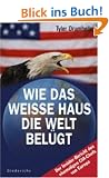 Wie das Wei�e Haus die Welt bel�gt: Der Insider-Bericht des ehemaligen CIA-Chefs von Europa