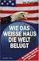 Wie das Wei�e Haus die Welt bel�gt: Der Insider-Bericht des ehemaligen CIA-Chefs von Europa