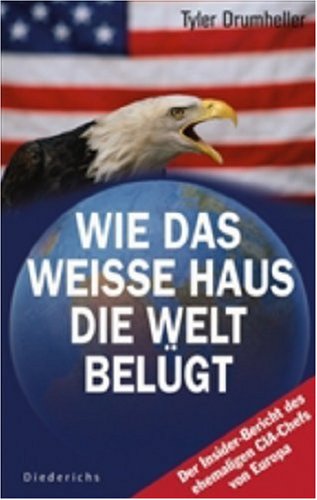 Diederichs Wie das Wei&szlig;e Haus die Welt bel&uuml;gt: Der Insider-Bericht des ehemaligen CIA-Chefs von Europa
