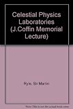 Celestial physics laboratories : the John Coffin memorial lecture delivered before the University of London on 21 May 1970