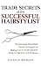 Trade Secrets of the Successful Hairstylist: The Successful Hairstylist's Proven Techniques for Making A LOT MORE MONEY While WORKING FEWER Hours!