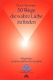 50 Wege, die wahre Liebe zu finden. Wegweiser, zu einer erfuellten Partnerschaft: Wegweiser  zu einer erfuellten Partnerschaft