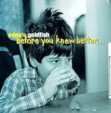 Edna's Goldfish -  Before You Knew Better