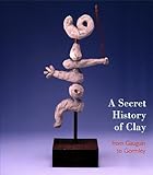 A secret history of clay : from Gauguin to Gormley