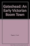 Gateshead : an early Victorian boom town