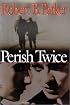 Perish Twice
