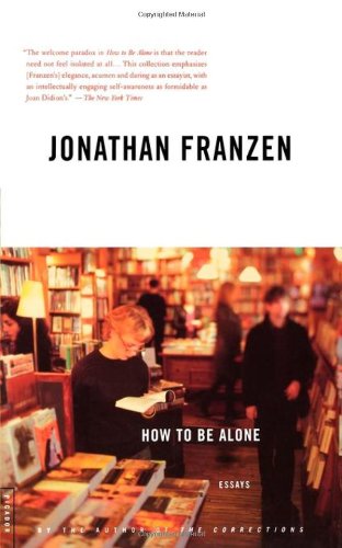 How to Be Alone: Essays, by Jonathan Franzen How to Be Alone: Essays, by Jonathan Franzen