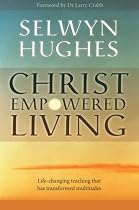 Christ Empowered Living: Life-changing Teaching That Has Transformed Multitudes