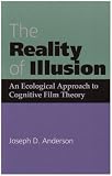 The Reality of Illusion: An Ecological Approach to Cognitive Film Theory