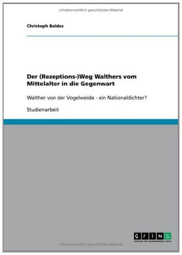 Der (Rezeptions-)Weg Walthers vom Mittelalter in die Gegenwart: Walther von der Vogelweide - ein Nationaldichter? (German Edition)