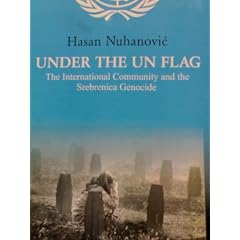 Under The UN Flag: The International Community and the Srebrenica Genocide