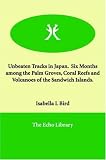Unbeaten Tracks in Japan.  Six Months among the Palm Groves, Coral Reefs and Volcanoes of the Sandwich Islands.