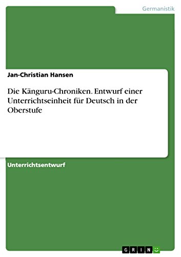 Die Känguru-Chroniken. Entwurf einer Unterrichtseinheit für Deutsch in der Oberstufe (German Edition)