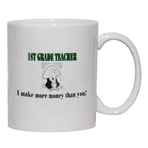 1ST GRADE TEACHER I make more money than you! Mug for Coffee / Hot Beverage (choice of sizes and colors)