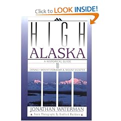 High Alaska: A Historical Guide to Denali Mount Foraker and Mount Hunter