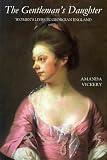 The Gentleman's Daughter: Women`s Lives in Georgian England (Yale Nota Bene S.)