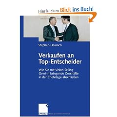 Verkaufen an Top-Entscheider: Wie Sie mit Vision Selling Gewinn bringende Gesch�fte in der Chefetage abschlie�en