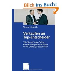 Verkaufen an Top-Entscheider: Wie Sie mit Vision Selling Gewinn bringende Gesch�fte in der Chefetage abschlie�en