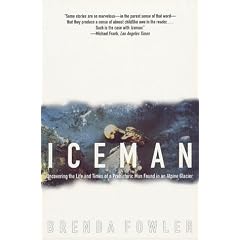 Iceman: Uncovering the Life and Times of a Prehistoric Man Found in an Alpine Glacier