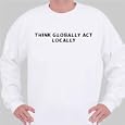 Think Globally Act Locally Sweatshirt