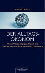 Der Alltagsökonom: Warum Warteschlangen effizient sind. Und wie man das Beste aus seinem Leben macht