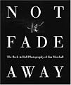Not Fade Away: The Rock & Roll Photography of Jim Marshall