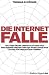 Die Internetfalle: Was wir online unbewusst &uuml;ber uns preisgeben und wie wir das WorldWideWeb sicher f&uuml;r uns nutzen k&ouml;nnen: Was wir online unbewusst ... wir das WorldWideWeb f&uuml;r uns nutzen k&ouml;nnen