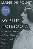 My Blue Notebooks: The Intimate Journal of Pariss Most Beautiful and Notorious Courtesan