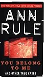 You Belong to Me and Other True Cases (Ann Rule's Crime Files: Vol. 2)