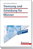 Trennung und Scheidung f&uuml;r M&auml;nner: So bekommen M&auml;nner Recht - Karin Susanne Delerue
