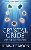 Crystal Grids: How and Why They Work: A Science-Based, Yet Practical Guide