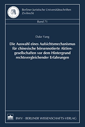 Die Auswahl eines Aufsichtsmechanismus für chinesische börsennotierte Aktiengesellschaften vor dem Hintergrund rechtsvergleichender Erfahrungen (Berliner ... Zivilrecht 71) (German Edition)