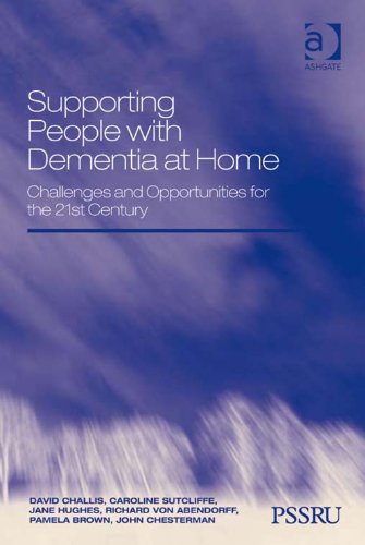 Supporting People with Dementia at Home: Challenges and Opportunities for the 21st Century (In Association with PSSRU (Personal Social Services Research Unit))