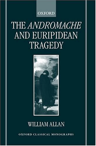 The Andromache and Euripidean Tragedy (Oxford Classical Monographs)