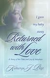 Returned with Love: I Gave My Baby Away-A Story of the Pain and Joy of Adoption