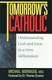 Tomorrows Catholic: Understanding God and Jesus in a New Millennium (Inspirational Reading for Every Catholic)