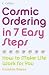 Cosmic Ordering in 7 Easy Steps: How to Make it Work For You