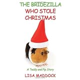 The Bridezilla Who Stole Christmas: A Teddy and Pip Story ~ Lisa Maddock