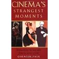 Cinema's Strangest Moments: Extraordinary But True Tales from the History of Film
