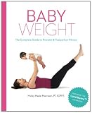 Baby Weight: The Complete Guide to Prenatal and Postpartum Fitness