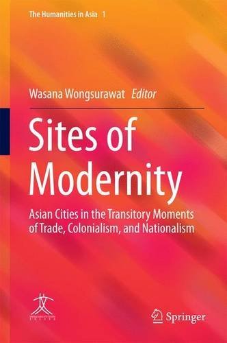 Sites of Modernity: Asian Cities in the Transitory Moments of Trade, Colonialism, and Nationalism (The Humanities in Asia)