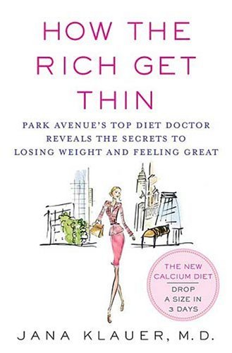 How the Rich Get Thin: Park Avenue s Top Diet Doctor Reveals the Secrets to Losing Weight and Feeling Great