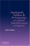 Machiavelli, Hobbes, and the Formation of a Liberal Republicanism in England