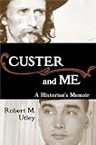 Custer and Me: A Historian`s Memoir