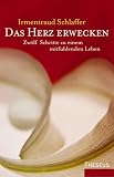 Das Herz erwecken - Zw&ouml;lf Schritte zu einem mitf&uuml;hlenden Leben - Irmentraud Schlaffer