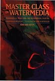 Master Class in Water Media: Techniques in Traditional and Experimental Painting