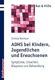 ADHS bei Kindern, Jugendlichen und Erwachsenen: Symptome, Ursachen, Diagnose und Behandlung - Cordula Neuhaus