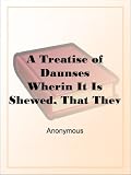 A Treatise of DaunsesWherin It Is Shewed, That They Are as It Were Accessories AndDependants (Or Thynges Annexed) to Whoredome, (1581)