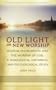Old Light on New Worship: Musical Instruments and the Worship of God, a Theological, Historical and Psychological Study