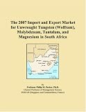 The 2007 Import and Export Market for Unwrought Tungsten (Wolfram), Molybdenum, Tantalum, and Magnesium in South Africa